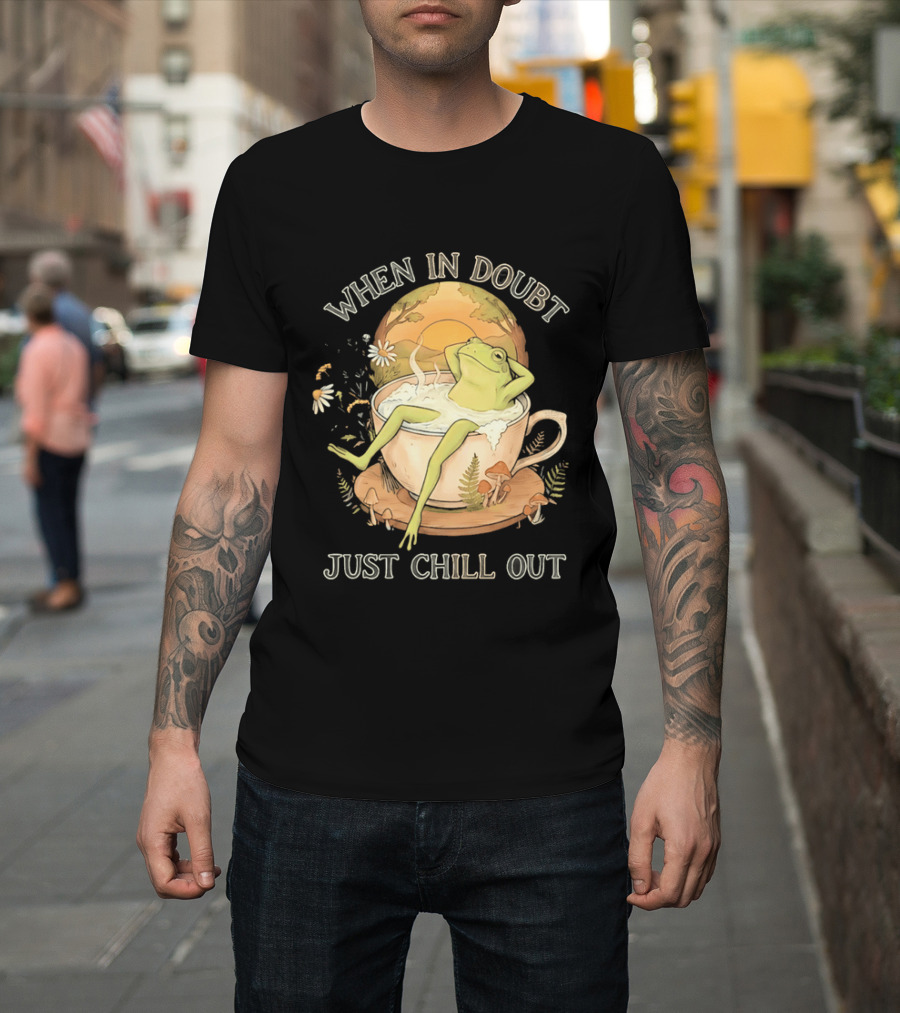 When In Doubt Just Chill Out Relaxed Frog In Cup With Mushrooms And Sunlit T-Shirt