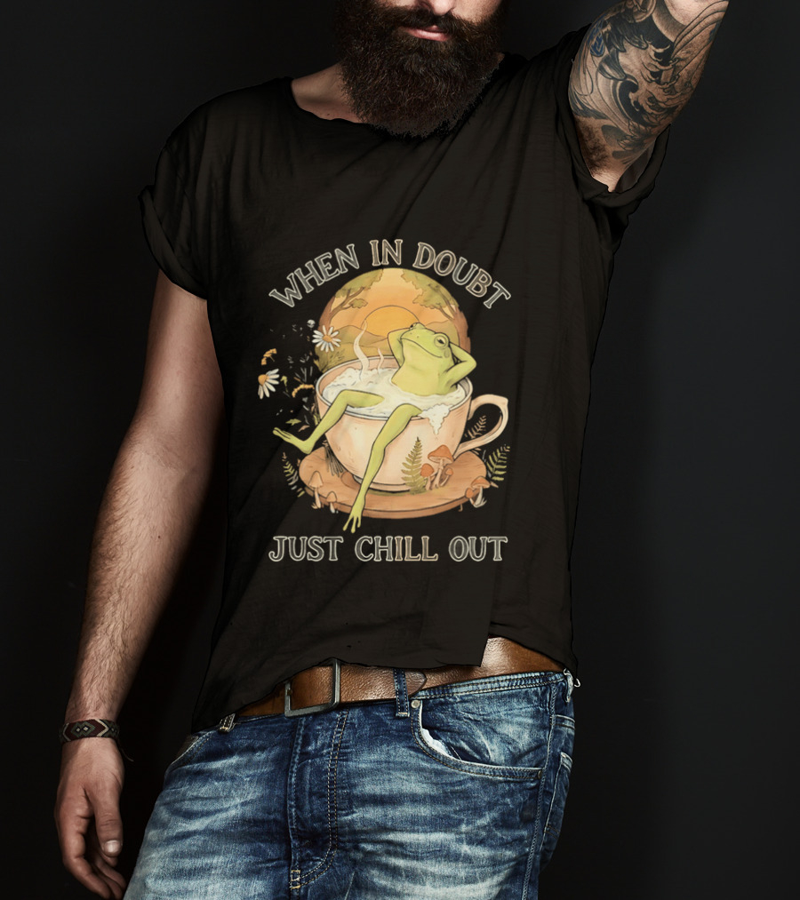 When In Doubt Just Chill Out Relaxed Frog In Cup With Mushrooms And Sunlit T-Shirt