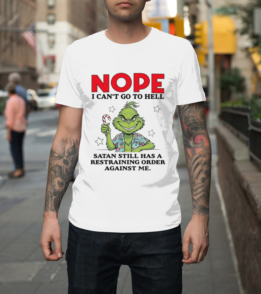 The Grinch Nope I Can't Go To Hell Satan Still Has A Restraining Order Against Me T-Shirt