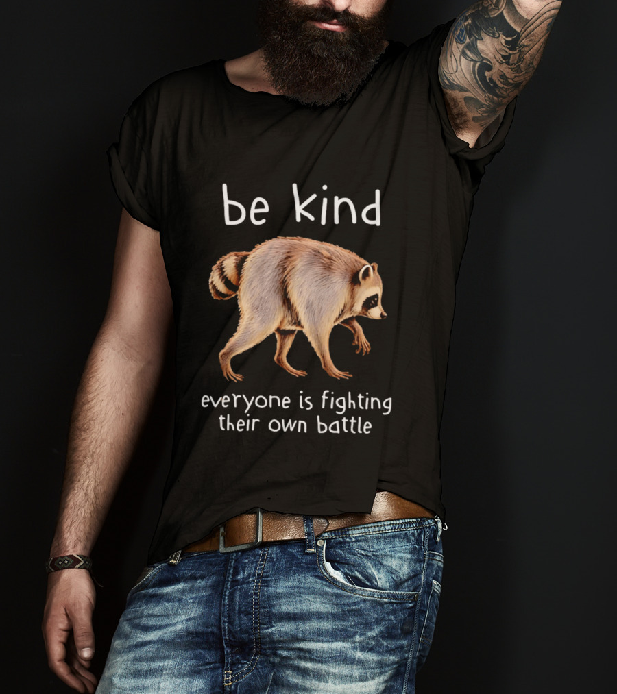 Be Kind Raccoon Everyone Is Fighting Their Own Battle T-Shirt
