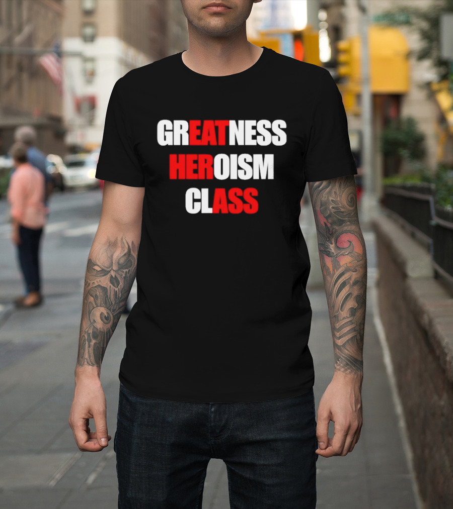 Greatness Heroism Class T-Shirt
