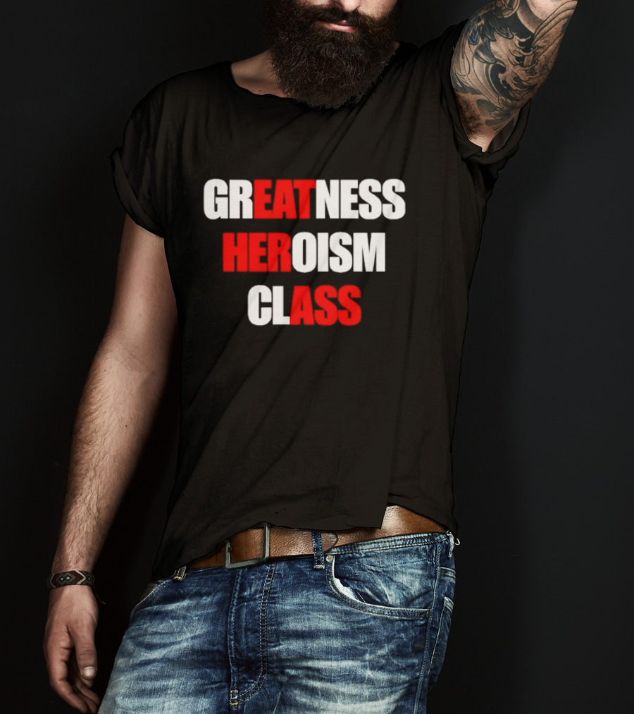Greatness Heroism Class T-Shirt