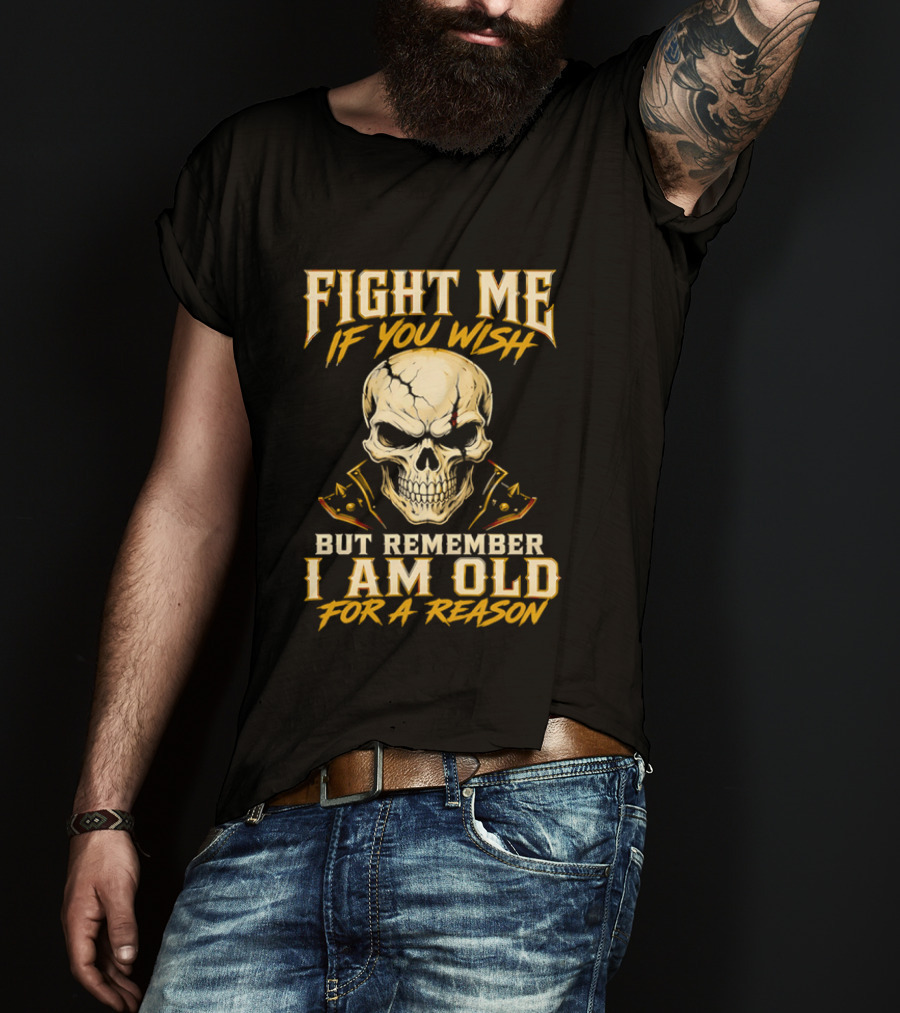 Fight Me If You Wish But Remember I Am Old For A Reason Skull T-Shirt