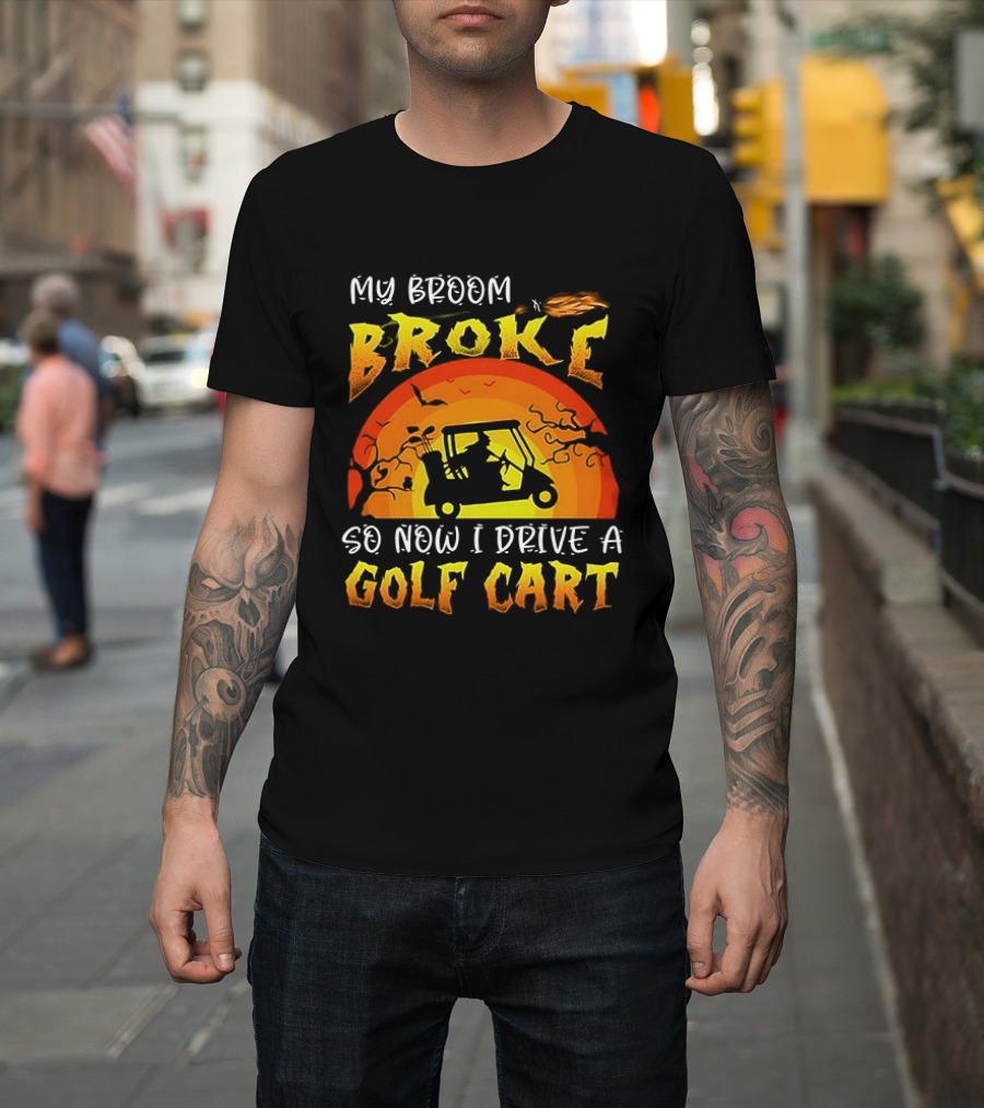 My Broom Broke So Now I Drive A Golf Cart Halloween T-Shirt