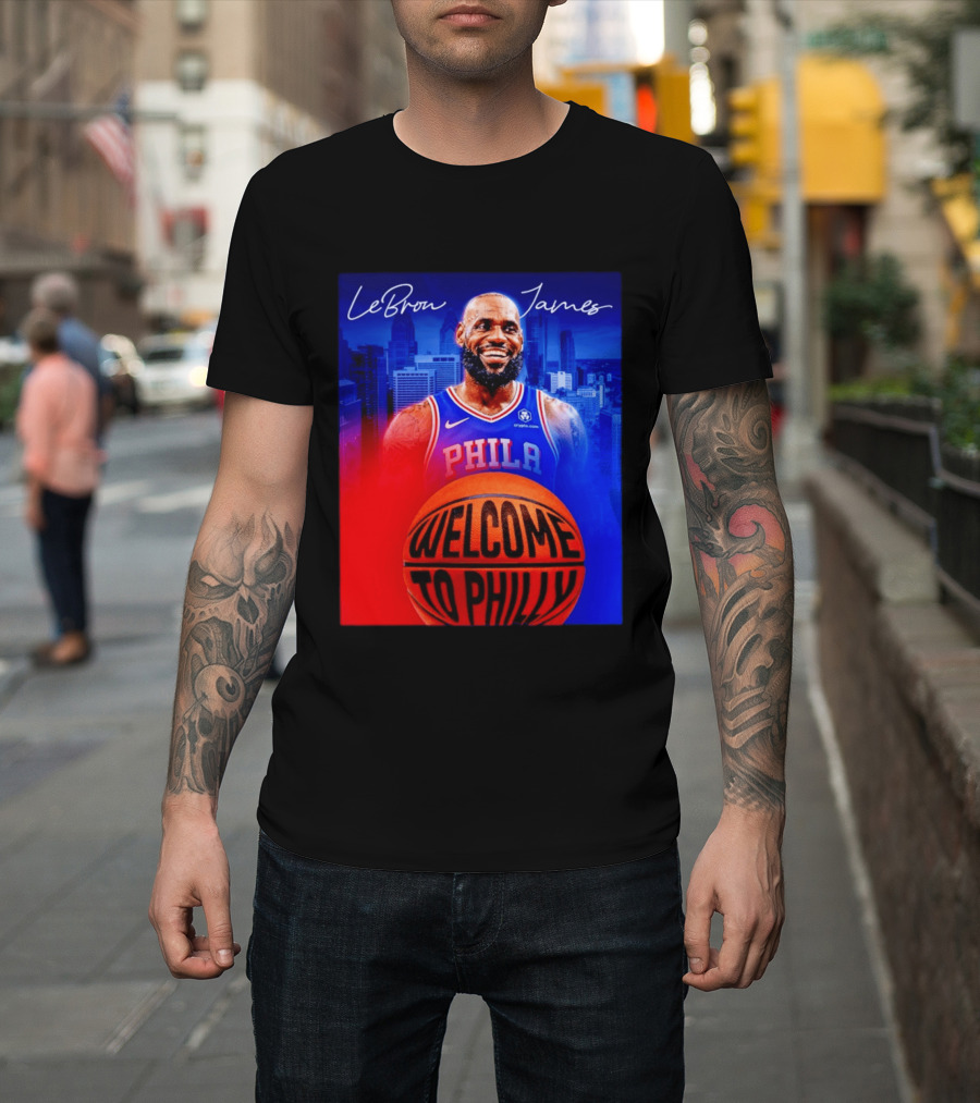 LeBron James Welcome To Philly Philadelphia 76ers Basketball T-Shirt
