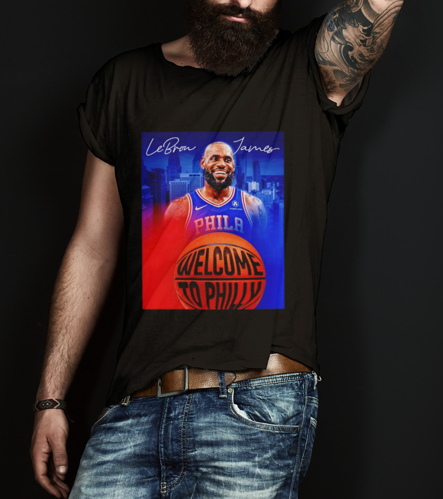 LeBron James Welcome To Philly Philadelphia 76ers Basketball T-Shirt
