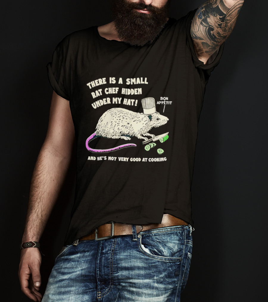 There Is A Small Rat Chef Hidden Under My Hat Bon Appetit And He's Not Very Good At Cooking T-Shirt