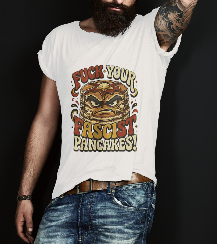 Fascist Pancakes Angry Stack Protest Message T-Shirt