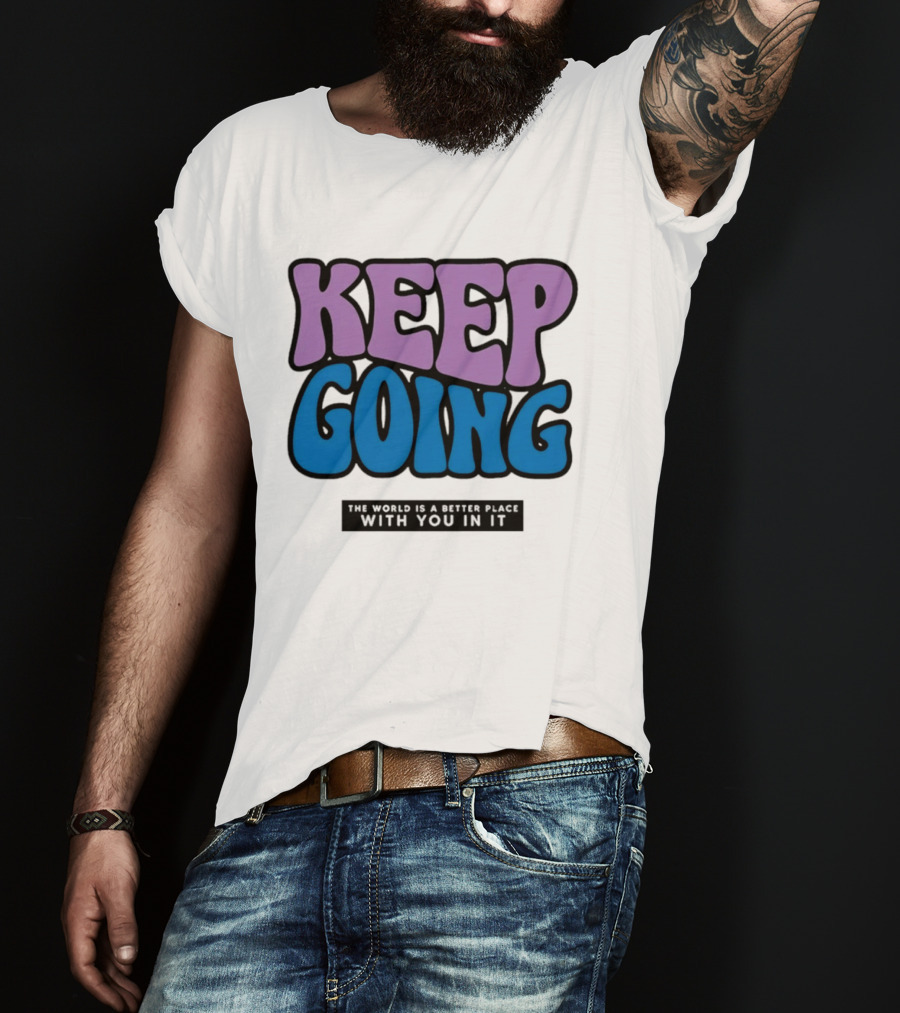 Keep Going The World Is A Better Place With You In It T-Shirt