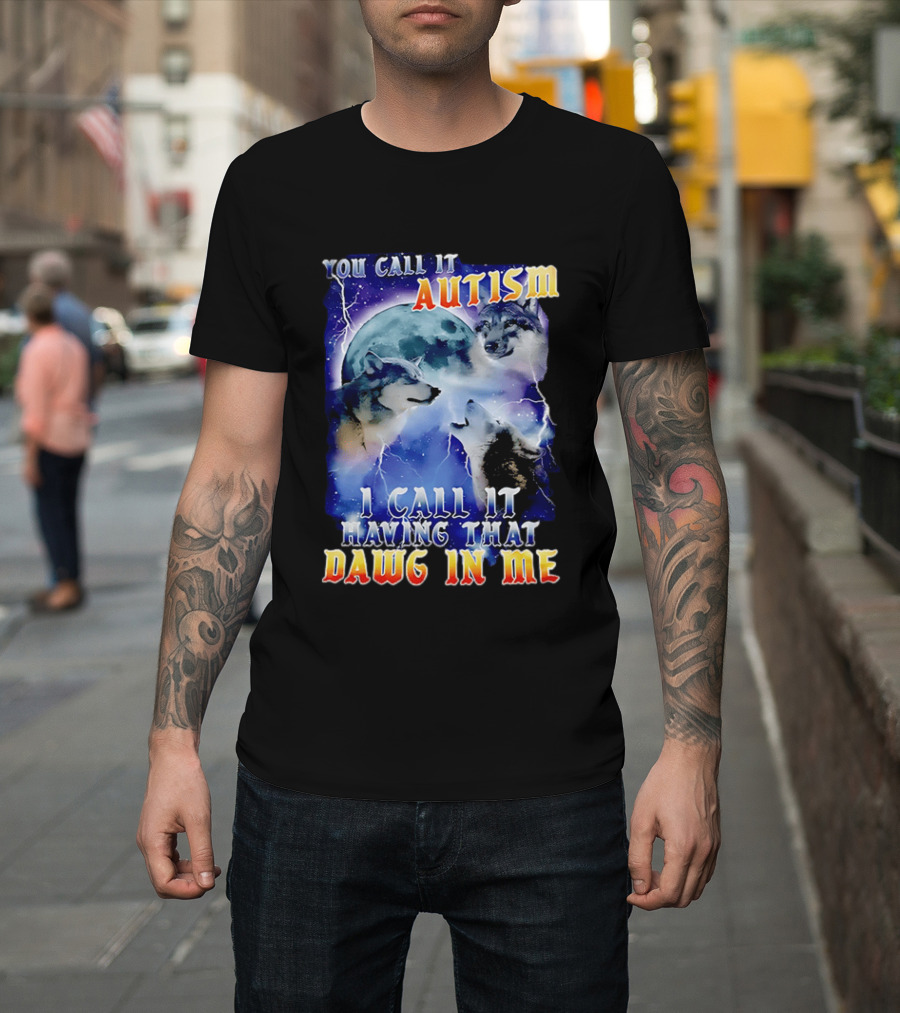 You Call It Autism I Call It Having That Dawg In Me Wolves Moonlight Scene T-Shirt