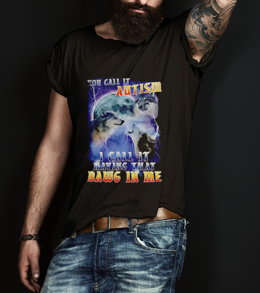You Call It Autism I Call It Having That Dawg In Me Wolves Moonlight Scene T-Shirt