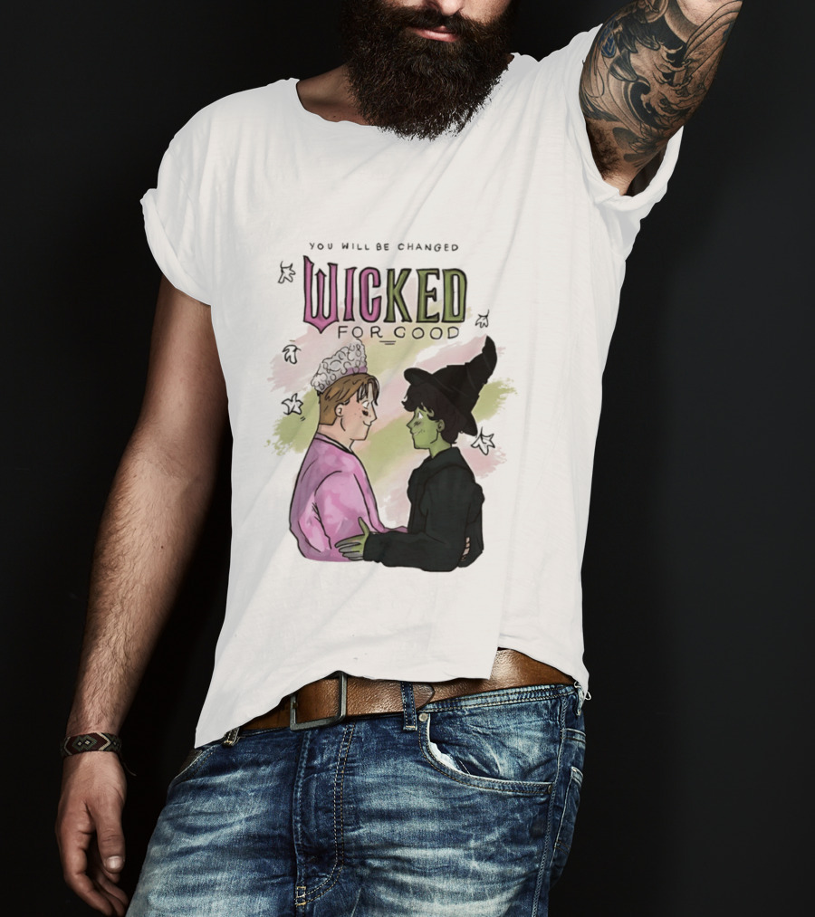 You Will Be Changed Wicked For Good Glinda Elphaba T-Shirt