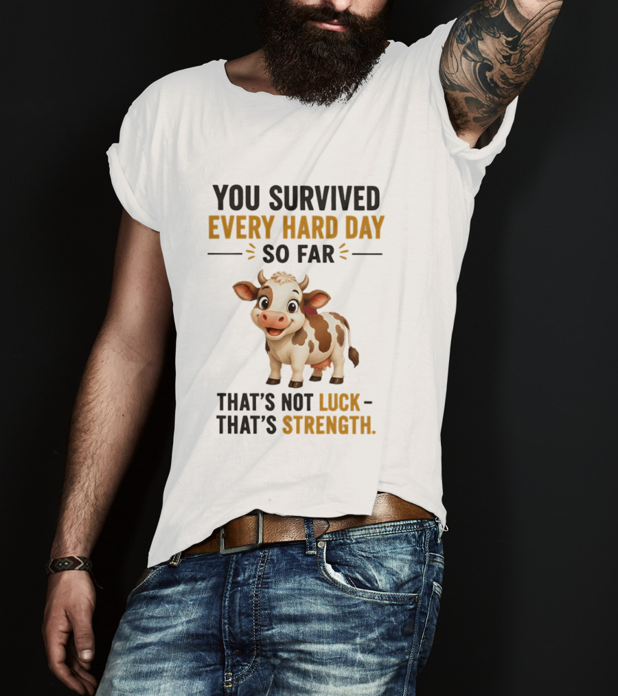 You Survived Every Hard Day So Far That's Not Luck That's Strength Cow T-Shirt