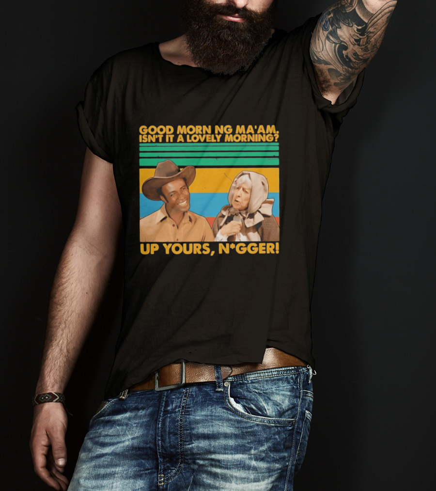 Blazing Saddles 1974 Good Morning Ma’am Isn’t It A Lovely Morning Up Yours Nigger T-Shirt