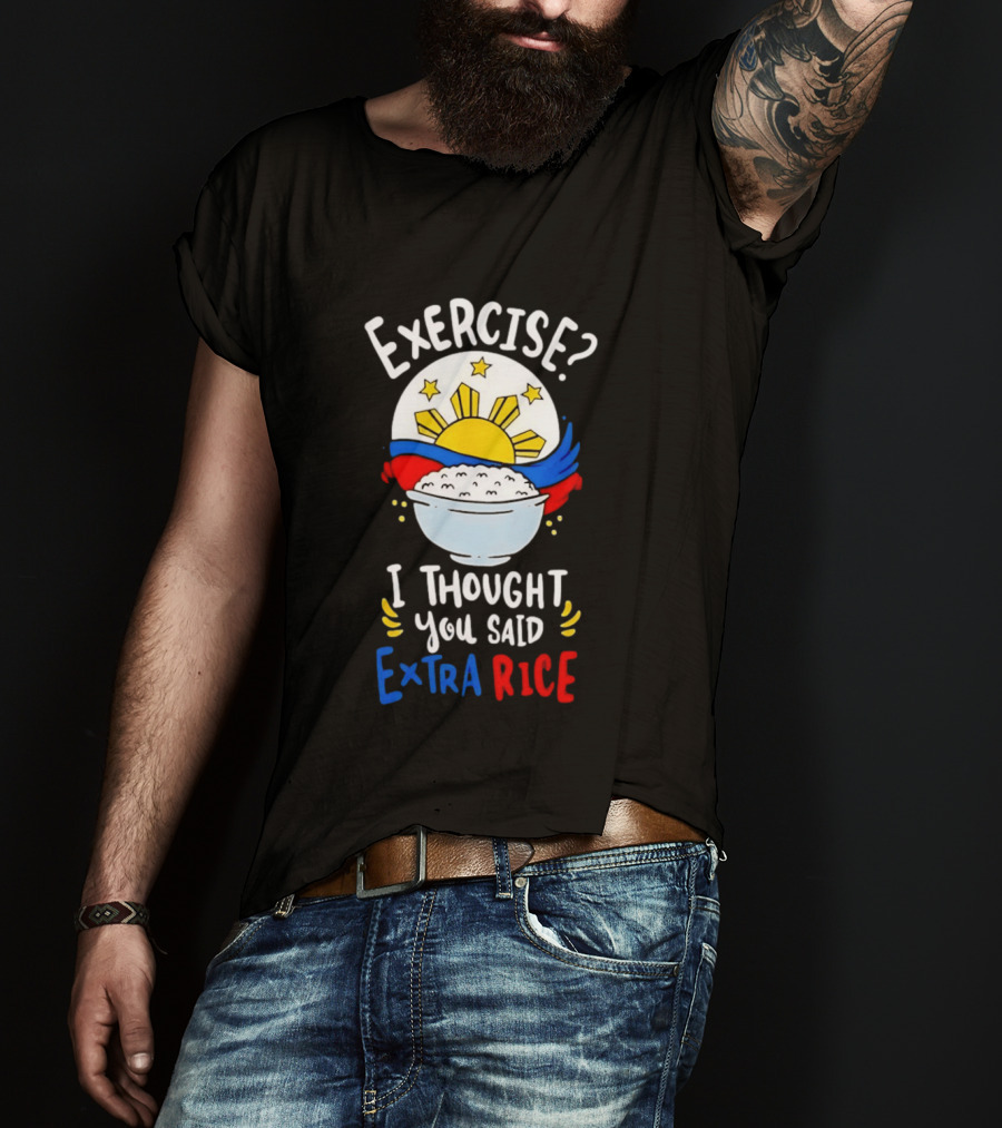 Exercise I Thought You Said Extra Rice Filipino Flag Sun Humor T-Shirt