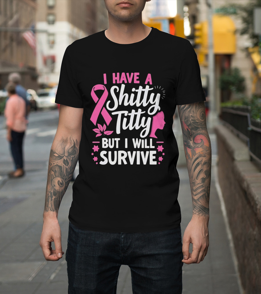 I Have A Shitty Titty But I Will Survive Breast Cancer Awareness Ribbon And Pink Woman T-Shirt