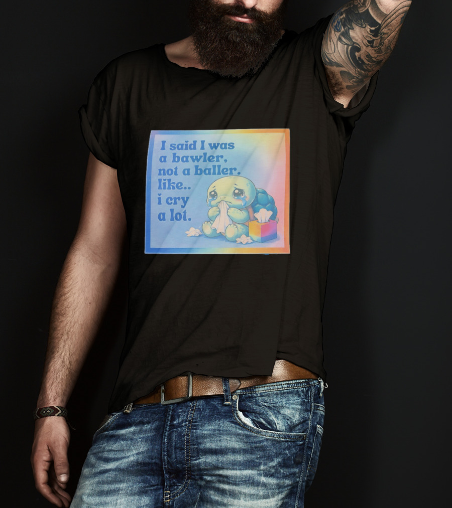 I Said I Was A Bawler Not A Baller Like I Cry A Lot Tearful Turtle T-Shirt