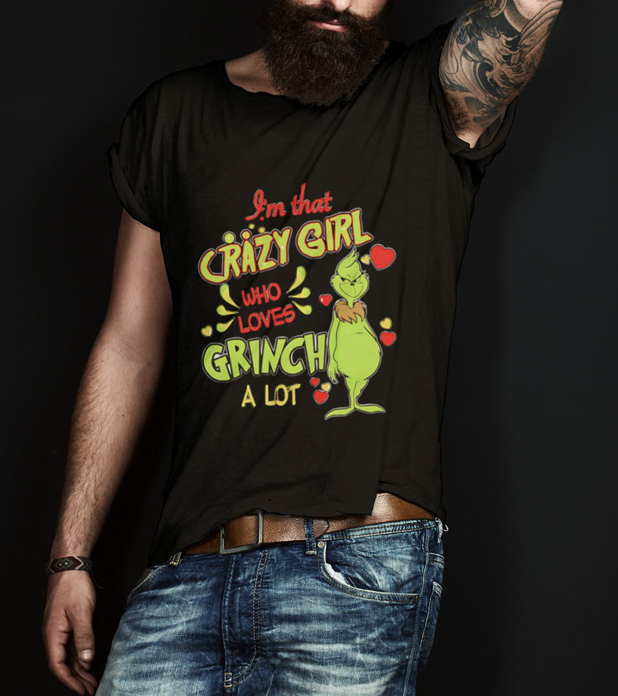 I'm That Crazy Girl Who Loves Grinch A Lot T-Shirt