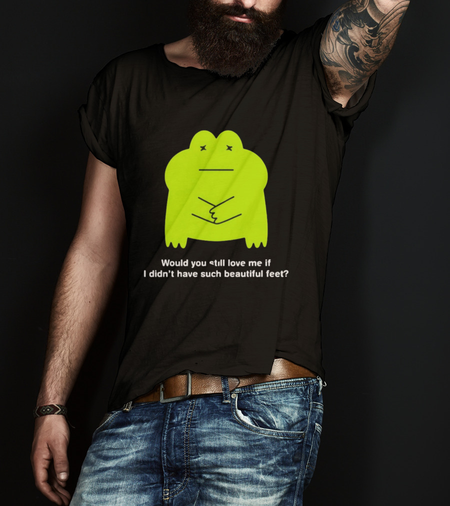 Would You Still Love Me If I Didn't Have Such Beautiful Feet Frog Meme Lime Green Funny Frog T-Shirt