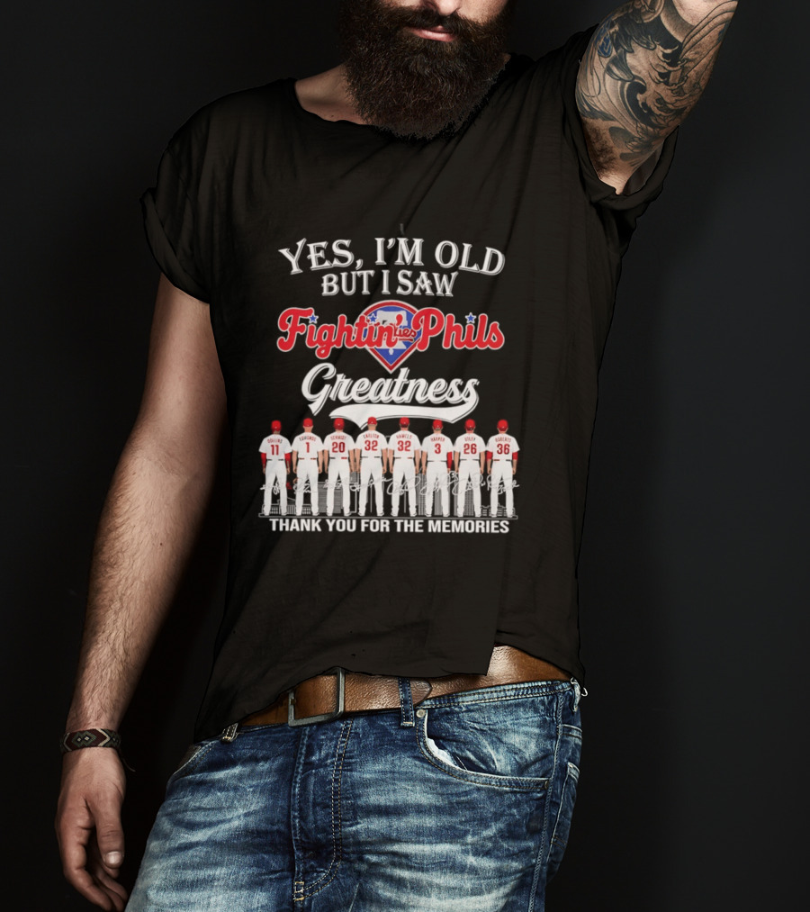 Yes I'm Old But I Saw Fightin' Phils Greatness Thank You For The Memories T-Shirt