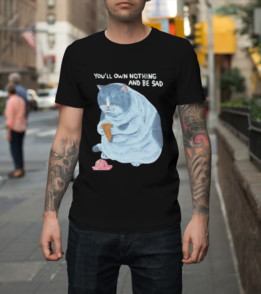 You'll Own Nothing And Be Sad Cat Holding Ice Cream Cone T-Shirt