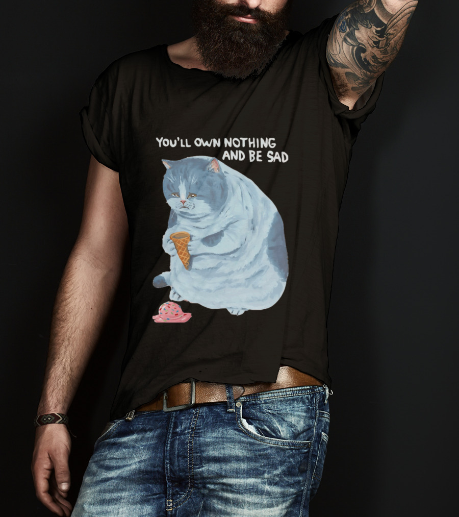 You'll Own Nothing And Be Sad Cat Holding Ice Cream Cone T-Shirt