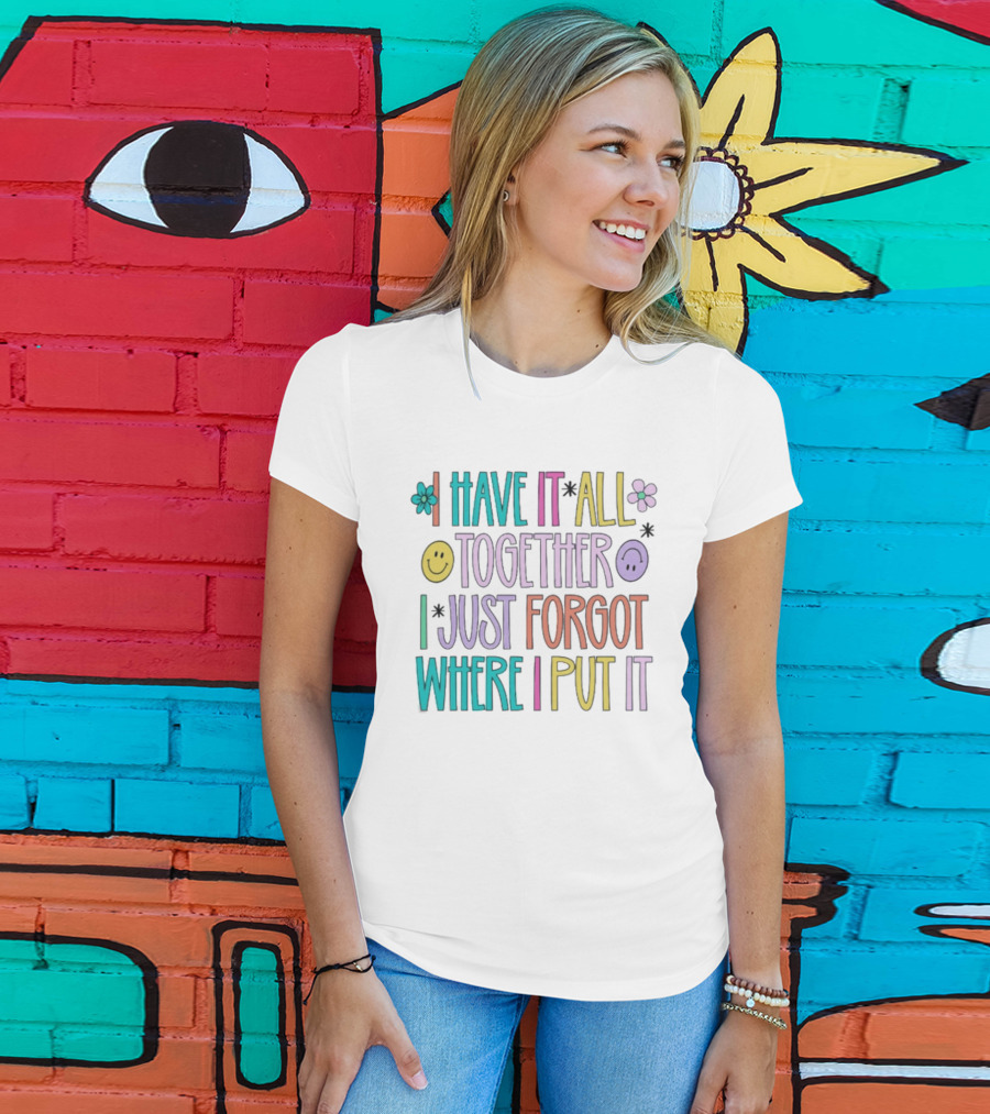 Have It All Together Forgot Where I Put It Floral Smiley Faces T-Shirt