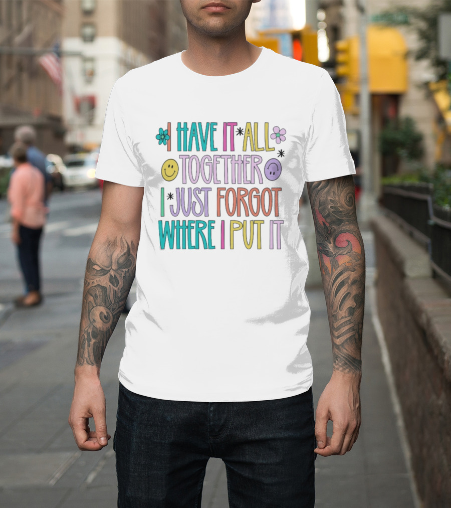 Have It All Together Forgot Where I Put It Floral Smiley Faces T-Shirt