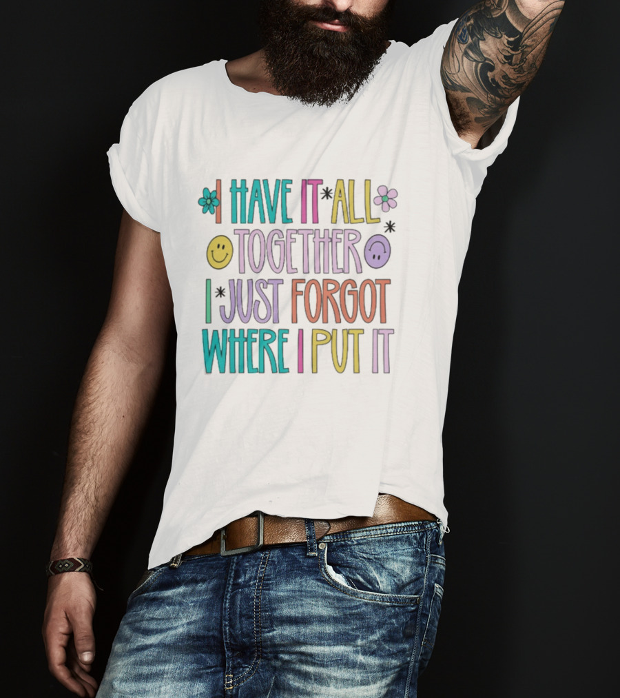 Have It All Together Forgot Where I Put It Floral Smiley Faces T-Shirt