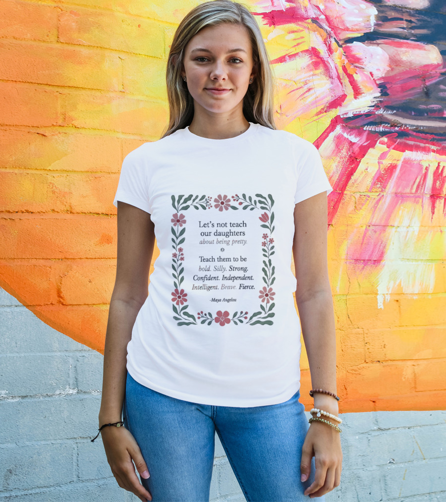 Let's Not Teach Our Daughters About Being Pretty Bold Silly Strong Confident Independent Intelligent Brave Heroes T-Shirt