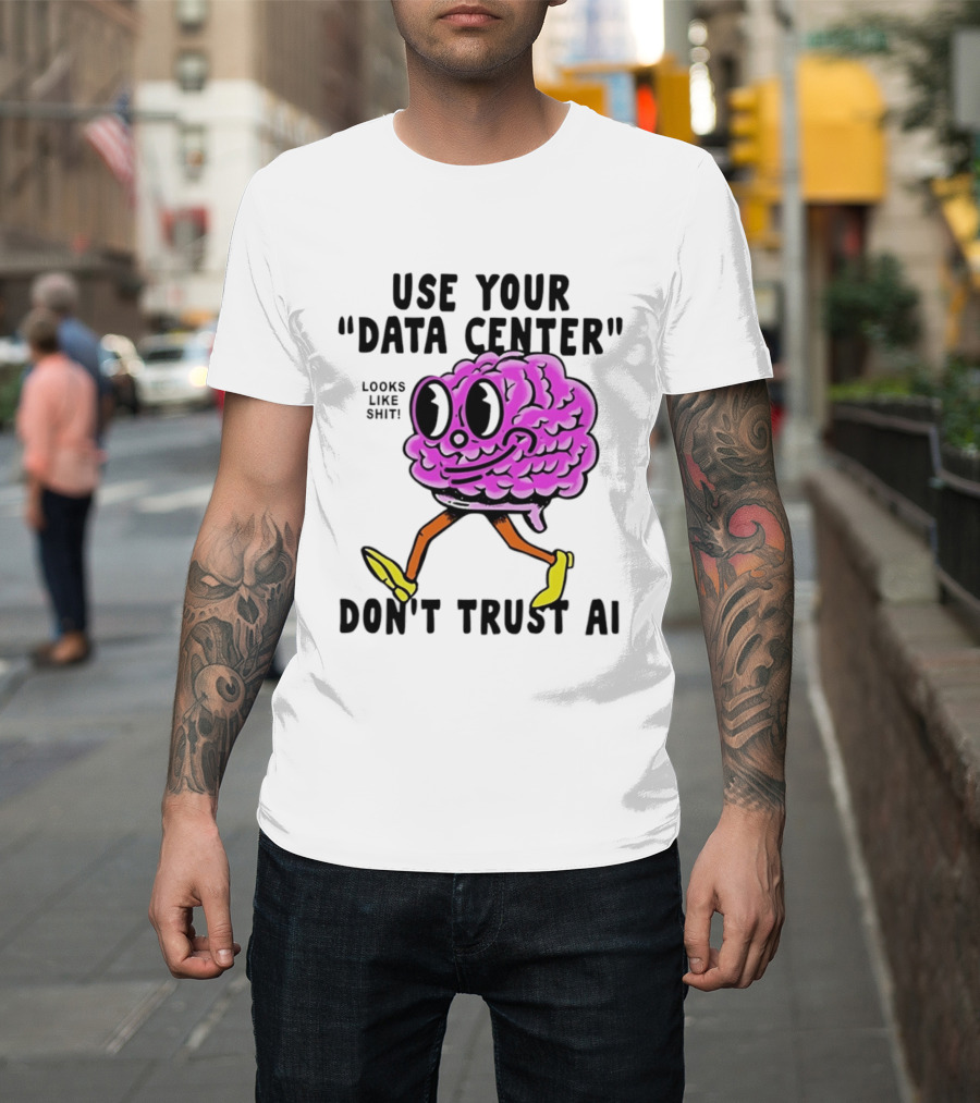 Use Your Data Center Don't Trust AI Brain Cartoon Looks Like T-Shirt