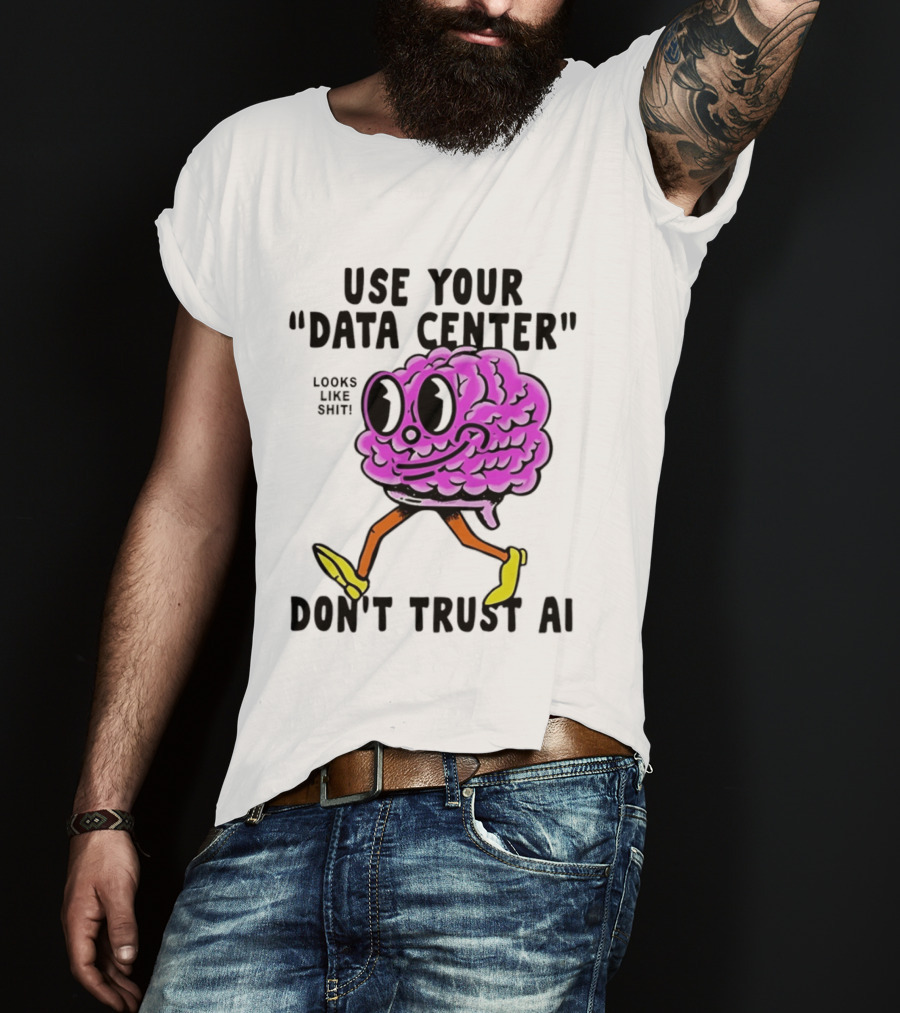 Use Your Data Center Don't Trust AI Brain Cartoon Looks Like T-Shirt