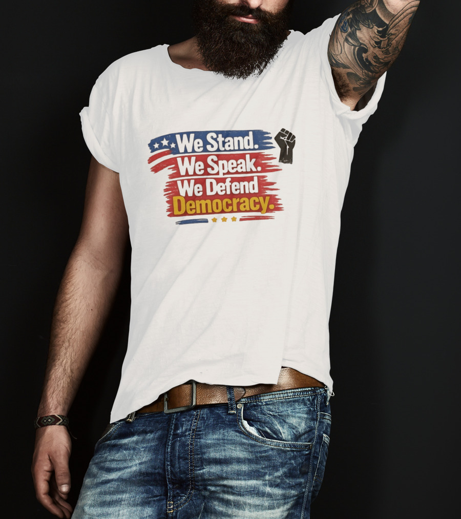 We Stand We Speak We Defend Democracy Fist And Stars T-Shirt