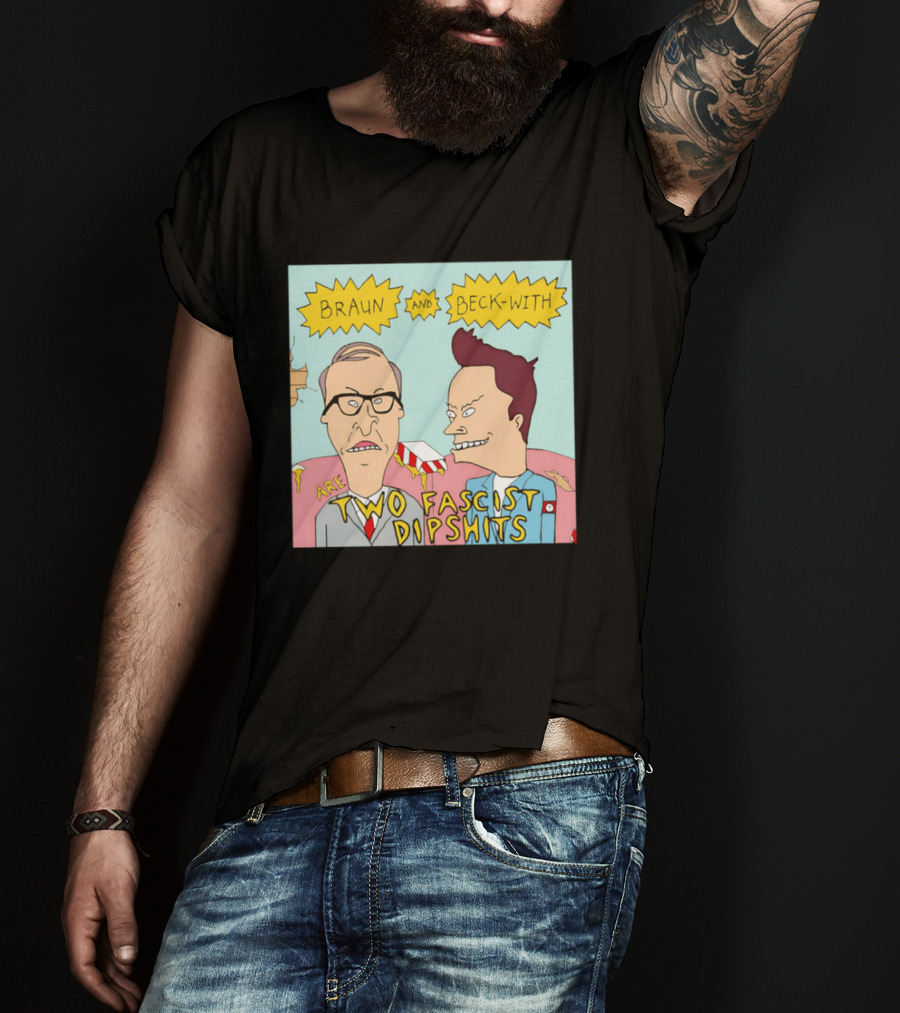 Braun And Beck With Are Two Fascist Dipshits Cartoon Style Text Image T-Shirt