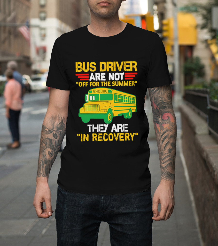 Bus Driver Are Not Off For The Summer They Are In Recovery School Bus Humor T-Shirt