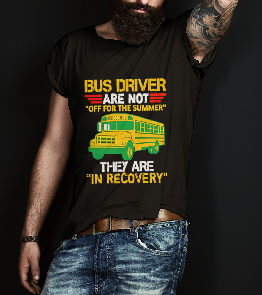 Bus Driver Are Not Off For The Summer They Are In Recovery School Bus Humor T-Shirt