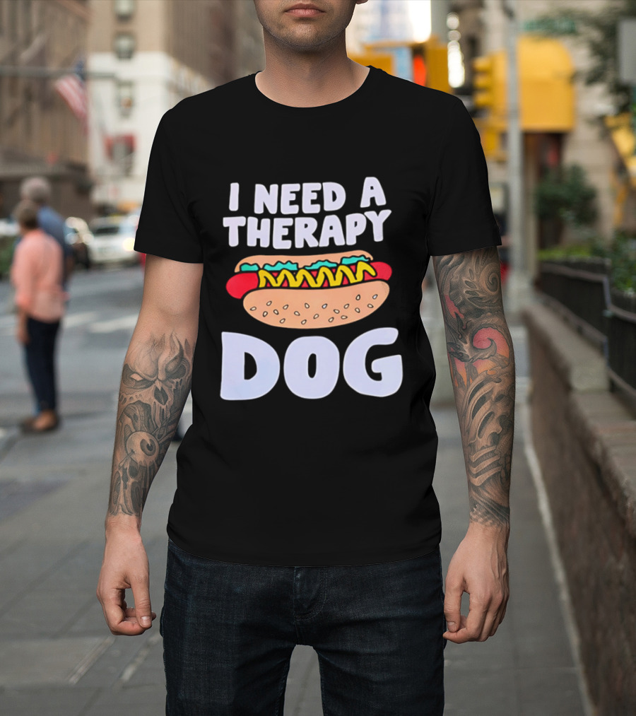 I Need A Therapy Dog Hot Dog Food Humor T-Shirt