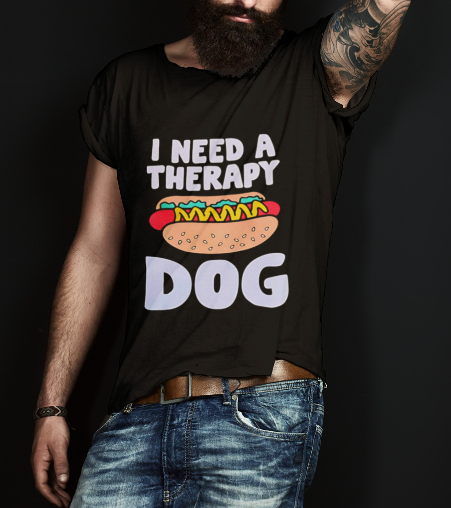 I Need A Therapy Dog Hot Dog Food Humor T-Shirt