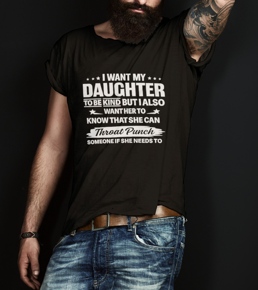 I Want My Daughter To Be Kind But Also Know She Can Throat Punch Someone If Needed T-Shirt