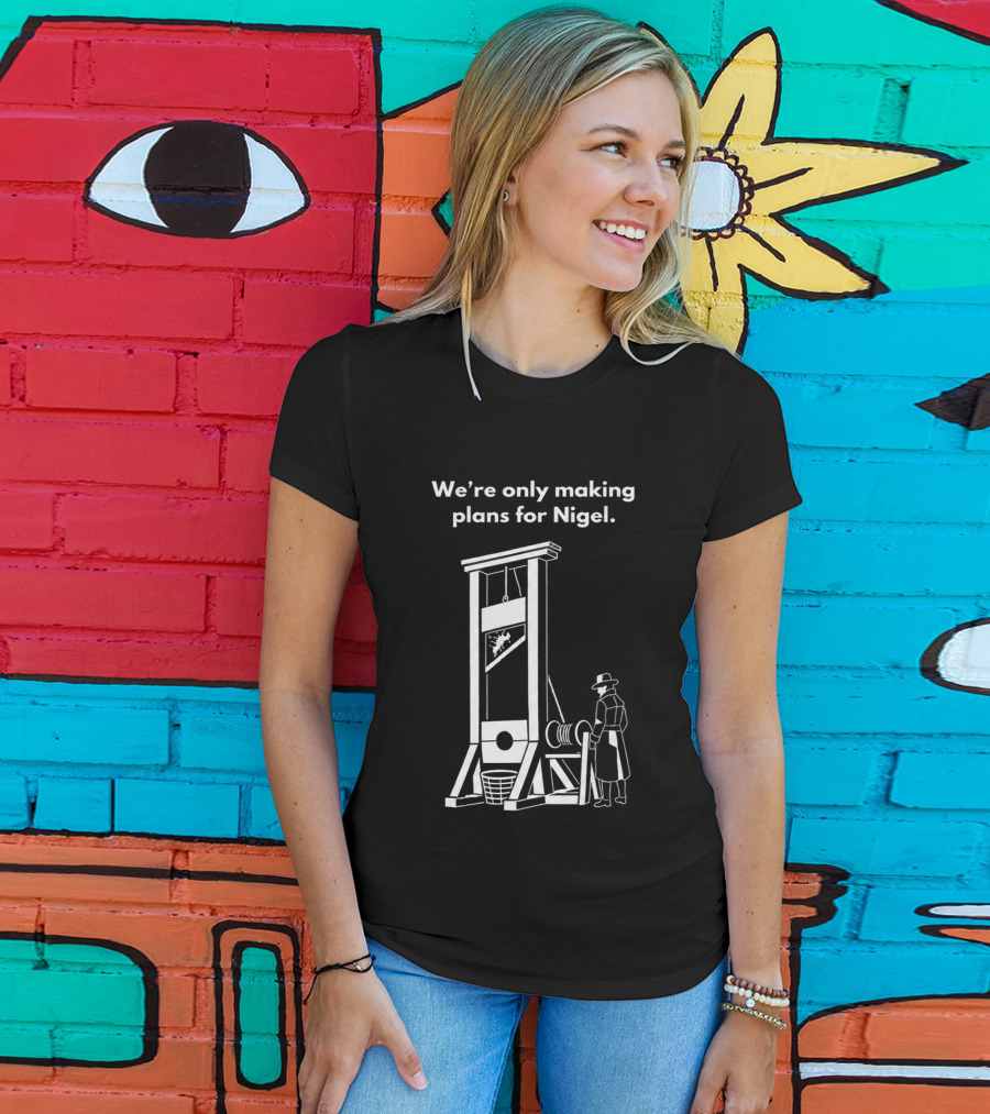 We're Only Making Plans For Nigel With Guillotine And Historical Figure T-Shirt