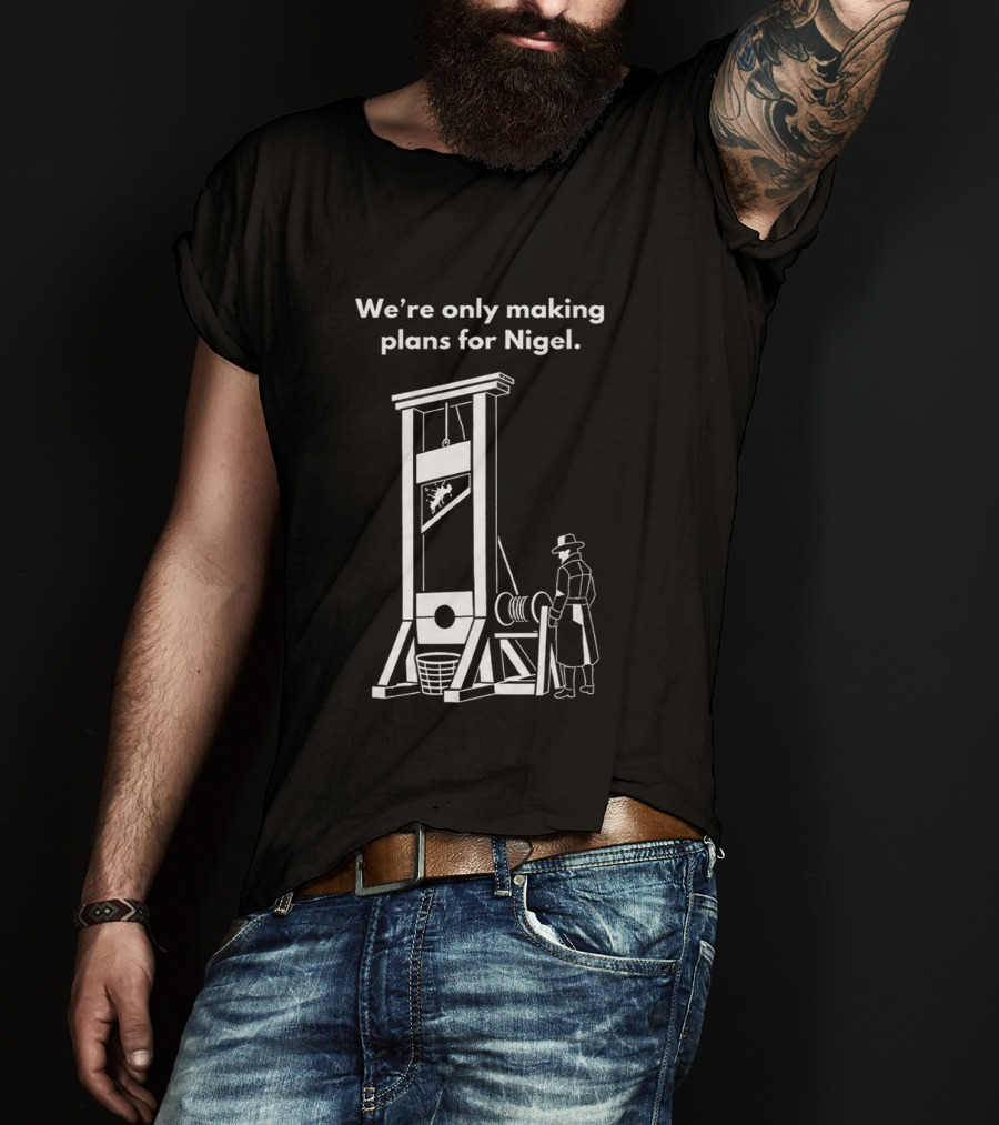 We're Only Making Plans For Nigel With Guillotine And Historical Figure T-Shirt