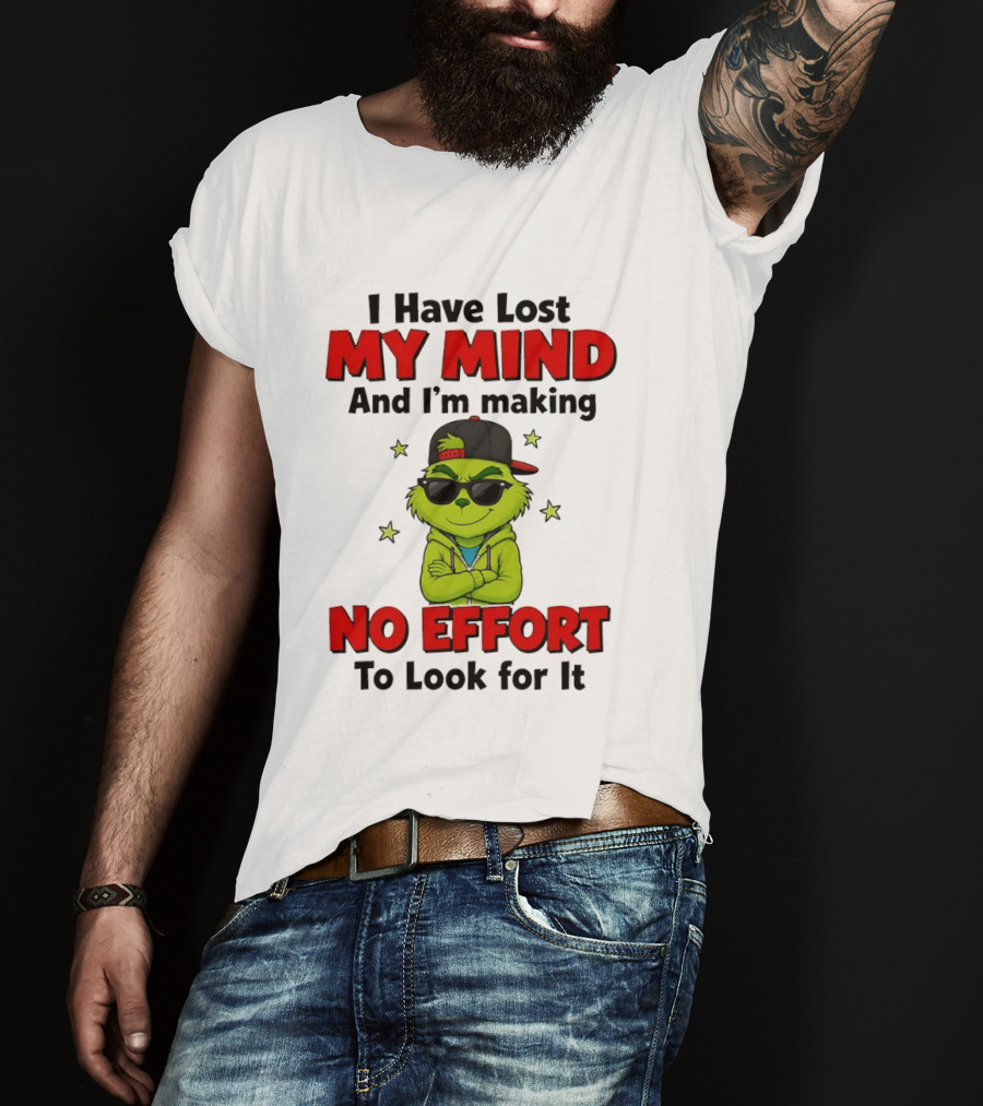 Grinch I Have Lost My Mind And I'm Making No Effort To Look For It T-Shirt