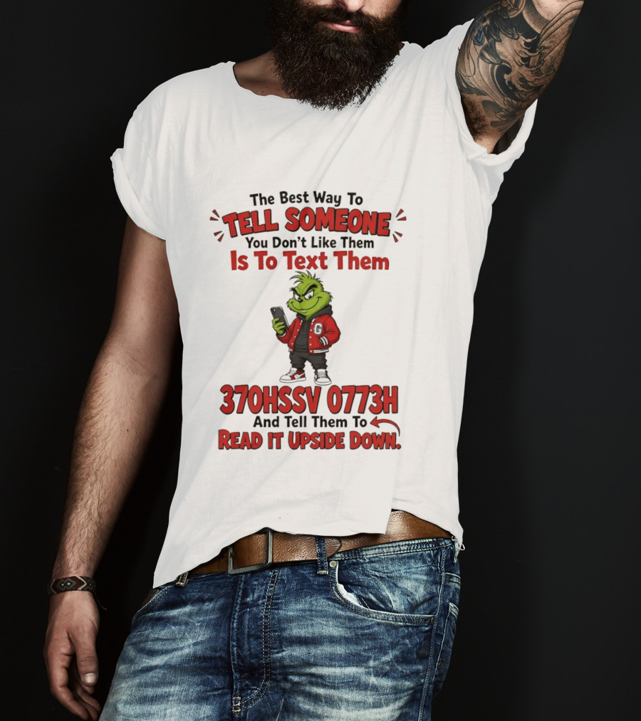 Grinch The Best Way To Tell Someone You Don't Like Them Is To Text 370HSSV 0773H Read It Upside Down T-Shirt