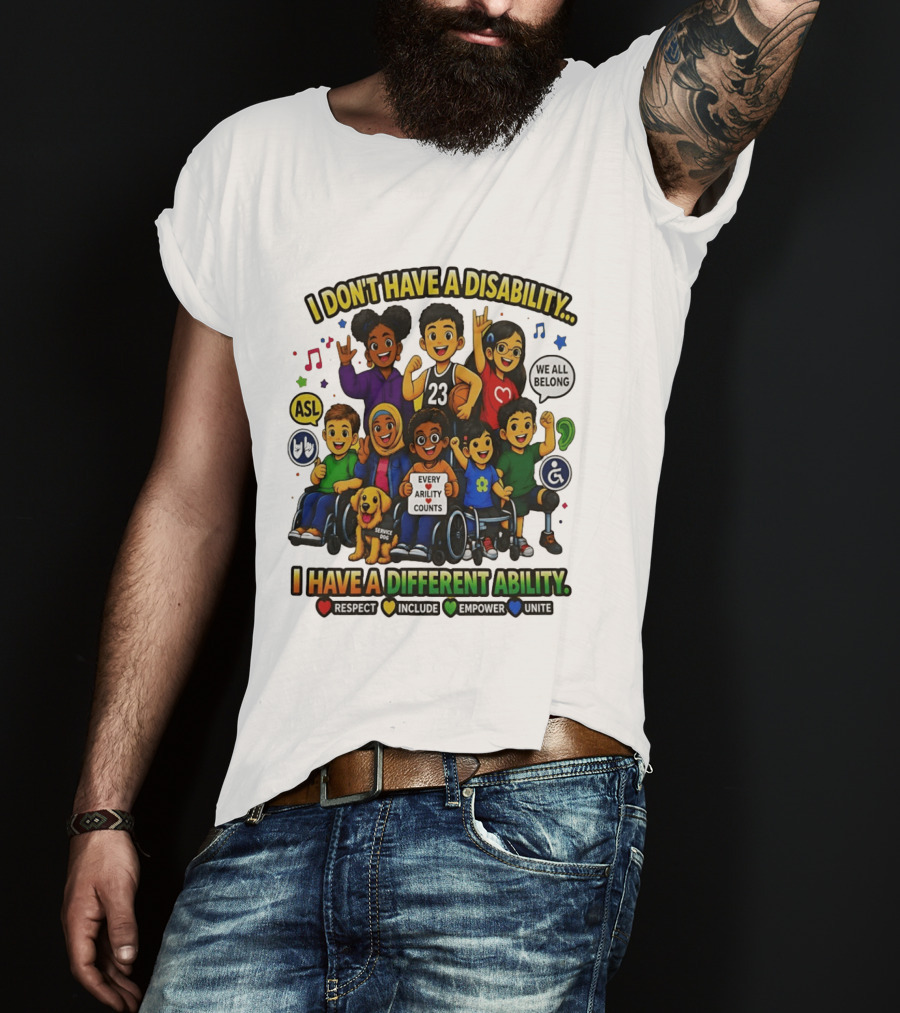 I Don't Have A Disability I Have A Different Ability Every Ability Counts Respect Include Empower Unite T-Shirt