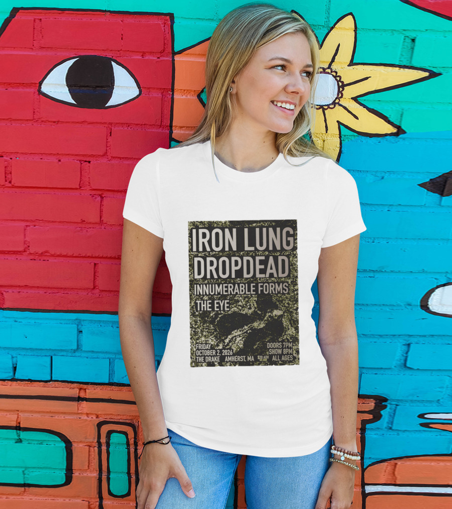 Iron Lung Dropdead Innumerable Forms The Eye Live Concert Friday October 2 2026 The Drake Amherst MA T-Shirt