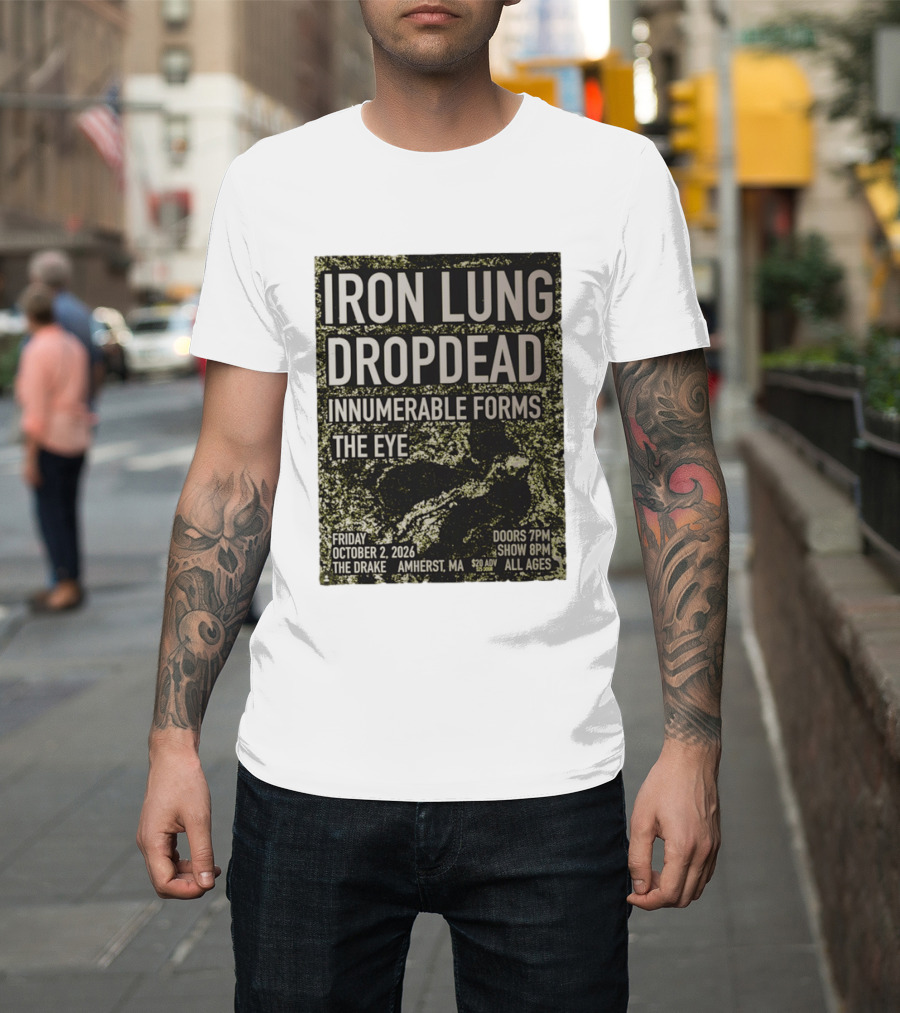 Iron Lung Dropdead Innumerable Forms The Eye Live Concert Friday October 2 2026 The Drake Amherst MA T-Shirt