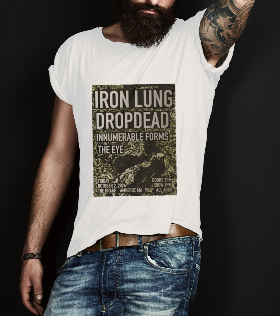 Iron Lung Dropdead Innumerable Forms The Eye Live Concert Friday October 2 2026 The Drake Amherst MA T-Shirt