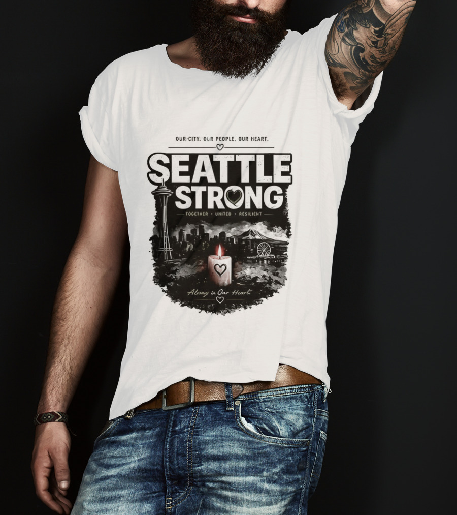 Seattle Strong 2026 Our City Our People Our Heart Together United Resilient Always In Our Heart T-Shirt