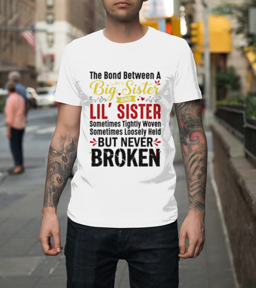 The Bond Between A Big Sister And Lil' Sister Sometimes Tightly Woven Sometimes Loosely Held But Never Broken T-Shirt