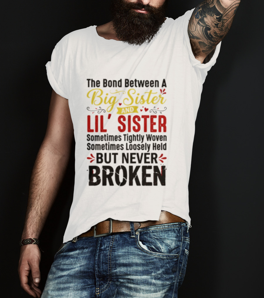 The Bond Between A Big Sister And Lil' Sister Sometimes Tightly Woven Sometimes Loosely Held But Never Broken T-Shirt